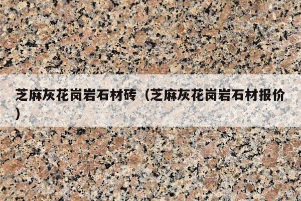 芝麻灰花岗岩石材砖(芝麻灰花岗岩石材报价)