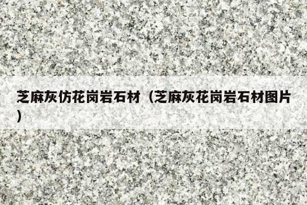 芝麻灰仿花岗岩石材(芝麻灰花岗岩石材图片)