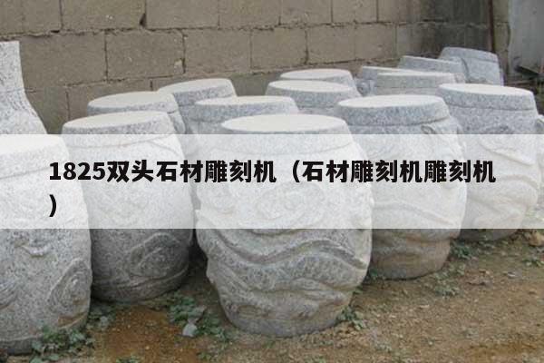 1825双头石材雕刻机(石材雕刻机雕刻机)