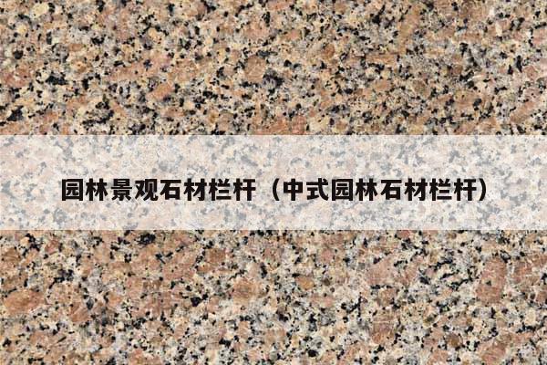 园林景观石材栏杆(中式园林石材栏杆)