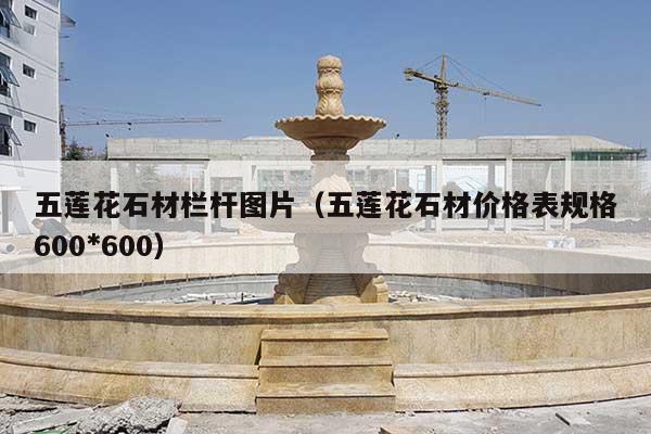 五莲花石材栏杆图片(五莲花石材价格表规格600*600)