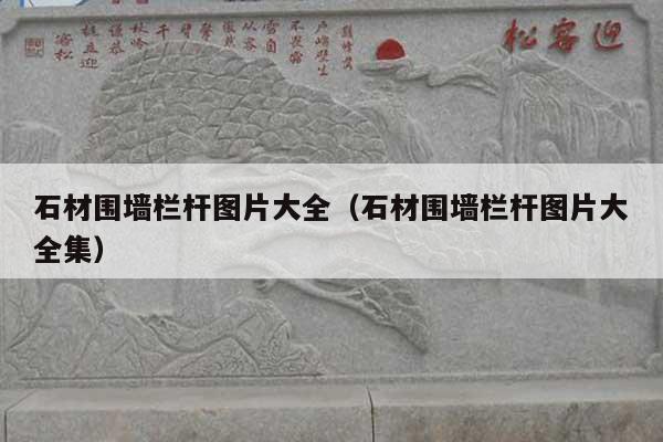 石材围墙栏杆图片大全(石材围墙栏杆图片大全集)