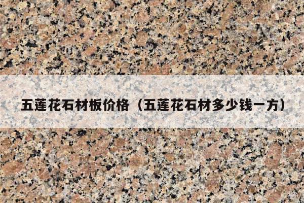 五莲花石材板价格(五莲花石材多少钱一方)