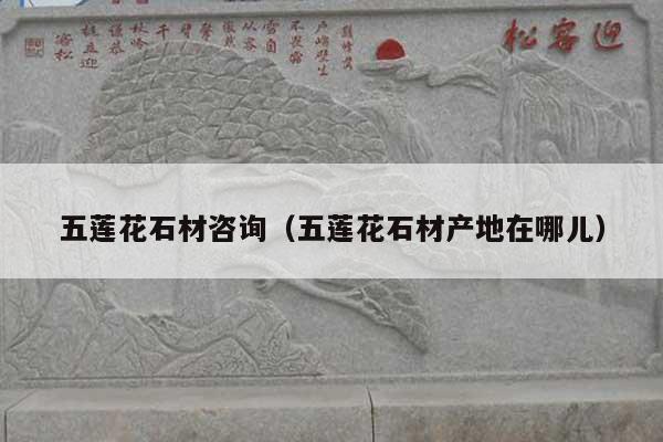 五莲花石材咨询(五莲花石材产地在哪儿)