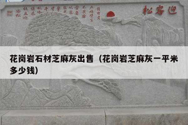 花岗岩石材芝麻灰出售(花岗岩芝麻灰一平米多少钱)