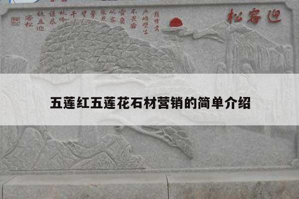 五莲红五莲花石材营销的简单介绍
