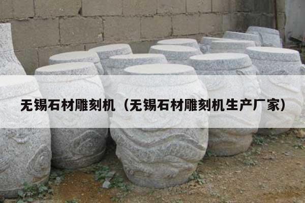 无锡石材雕刻机(无锡石材雕刻机生产厂家)