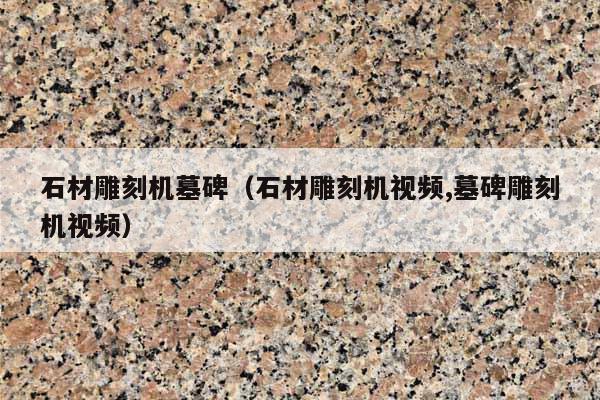 石材雕刻机墓碑(石材雕刻机视频,墓碑雕刻机视频)