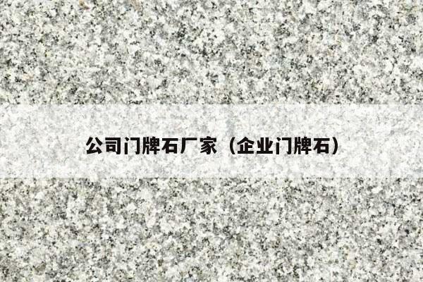公司门牌石厂家(企业门牌石)