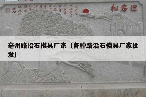 亳州路沿石模具厂家(各种路沿石模具厂家批发)