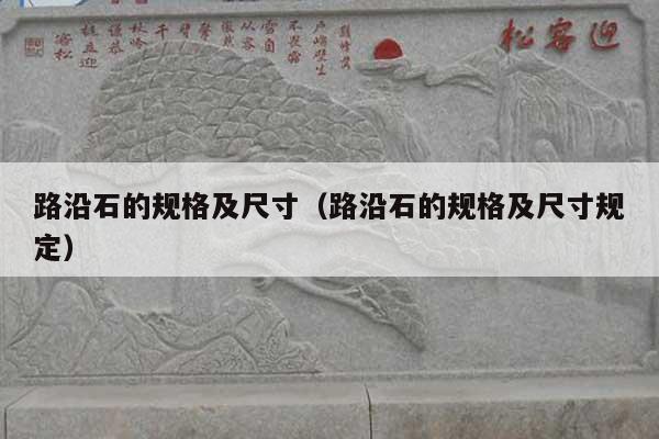 路沿石的规格及尺寸(路沿石的规格及尺寸规定)