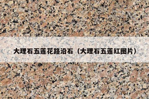 大理石五莲花路沿石(大理石五莲红图片)