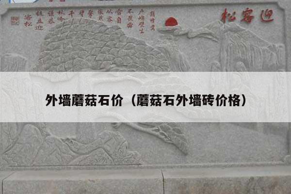 外墙蘑菇石价(蘑菇石外墙砖价格)