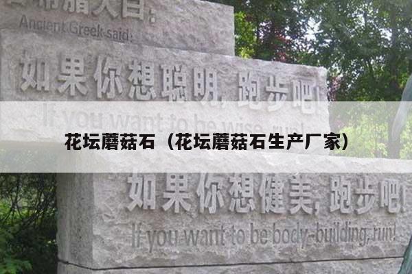 花坛蘑菇石(花坛蘑菇石生产厂家)