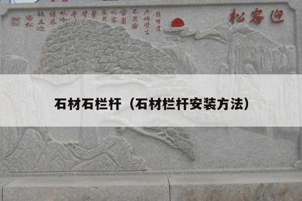 石材石栏杆(石材栏杆安装方法)