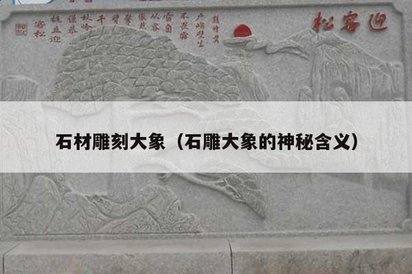 石材雕刻大象(石雕大象的神秘含义)