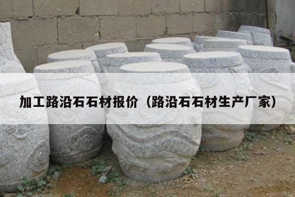加工路沿石石材报价(路沿石石材生产厂家)