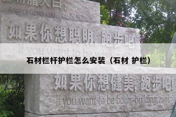 石材栏杆护栏怎么安装(石材 护栏)