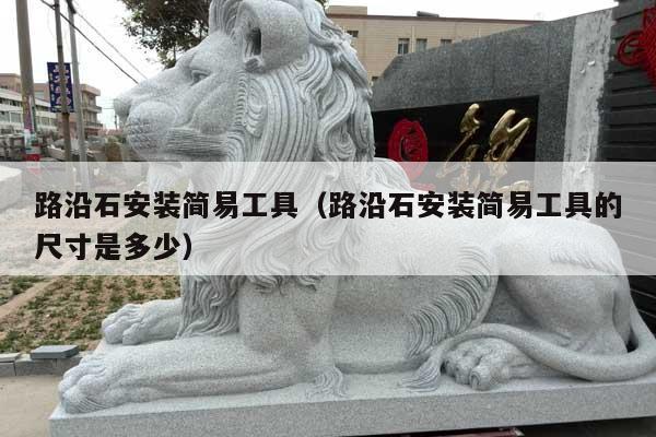 路沿石安装简易工具(路沿石安装简易工具的尺寸是多少)
